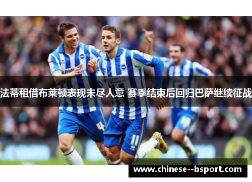 法蒂租借布莱顿表现未尽人意 赛季结束后回归巴萨继续征战