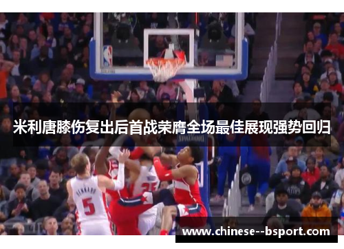 米利唐膝伤复出后首战荣膺全场最佳展现强势回归
