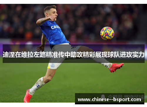 迪涅在维拉左路精准传中助攻精彩展现球队进攻实力