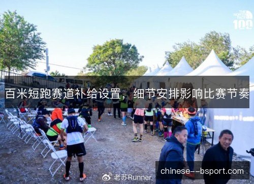 百米短跑赛道补给设置,细节安排影响比赛节奏 百米短跑赛道补给设置,细节安排影响比赛节奏